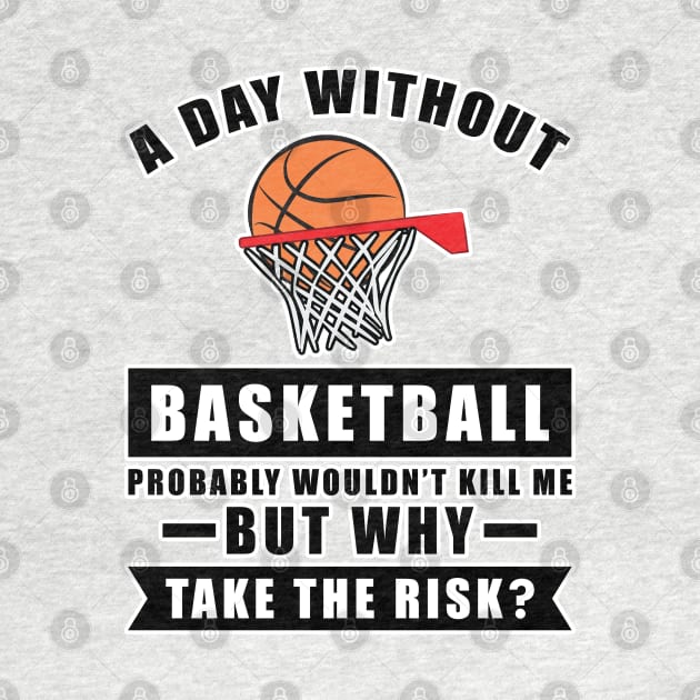 A day without Basketball probably wouldn't kill me but why take the risk by DesignWood-Sport